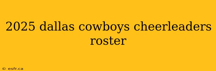 2025 dallas cowboys cheerleaders roster