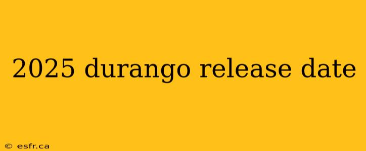 2025 durango release date