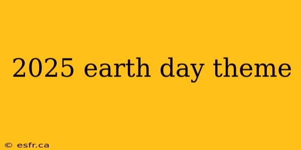 2025 earth day theme