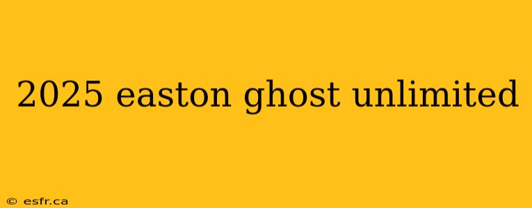 2025 easton ghost unlimited