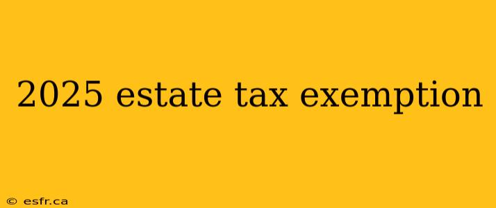 2025 estate tax exemption