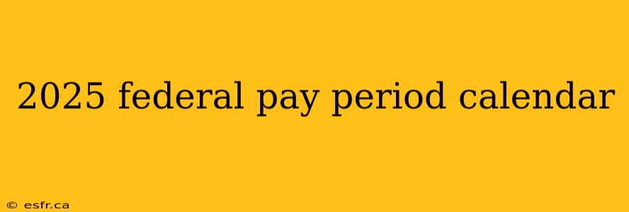 2025 federal pay period calendar