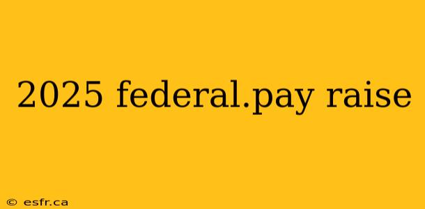 2025 federal.pay raise