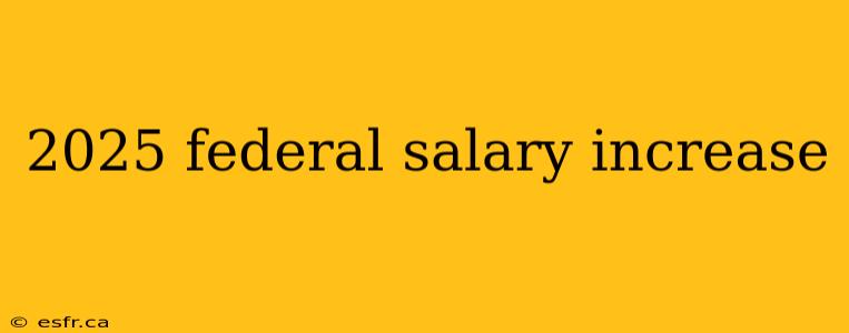 2025 federal salary increase