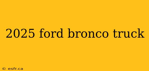 2025 ford bronco truck