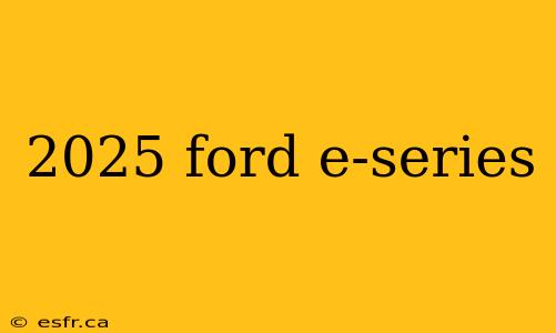 2025 ford e-series