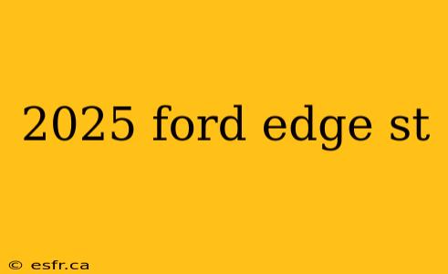 2025 ford edge st