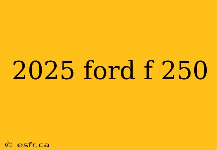 2025 ford f 250