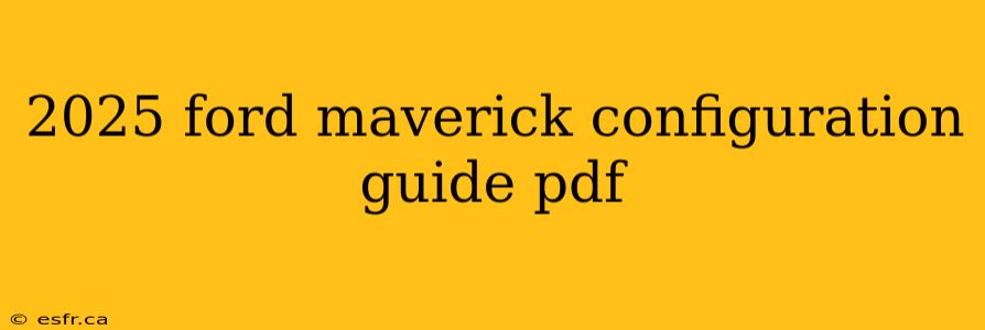 2025 ford maverick configuration guide pdf