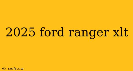 2025 ford ranger xlt