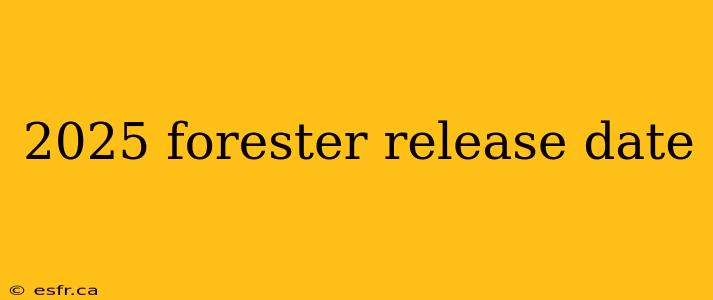 2025 forester release date