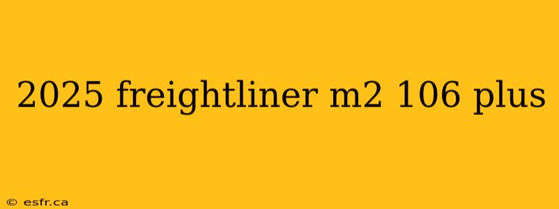 2025 freightliner m2 106 plus