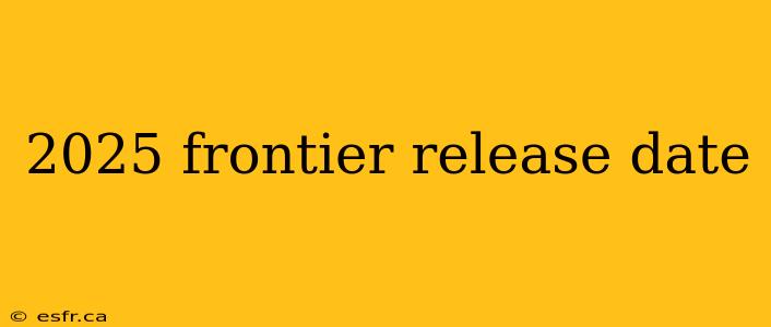 2025 frontier release date