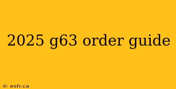 2025 g63 order guide