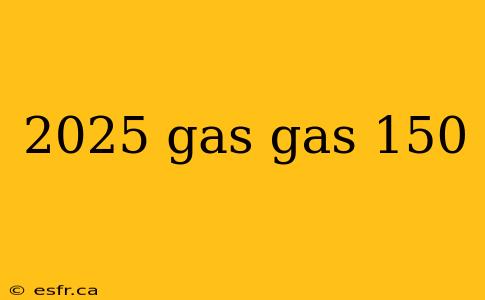 2025 gas gas 150