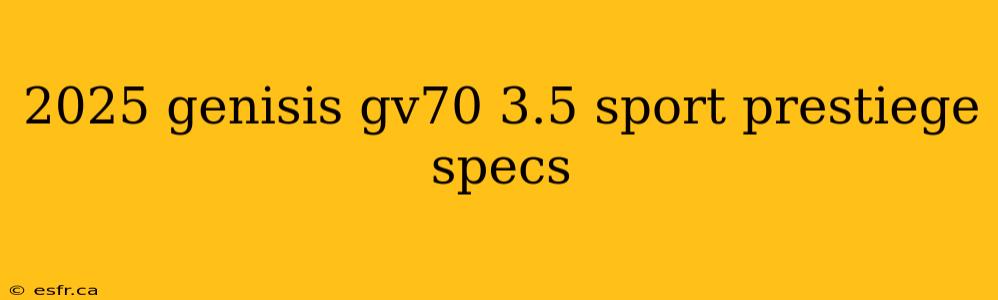 2025 genisis gv70 3.5 sport prestiege specs