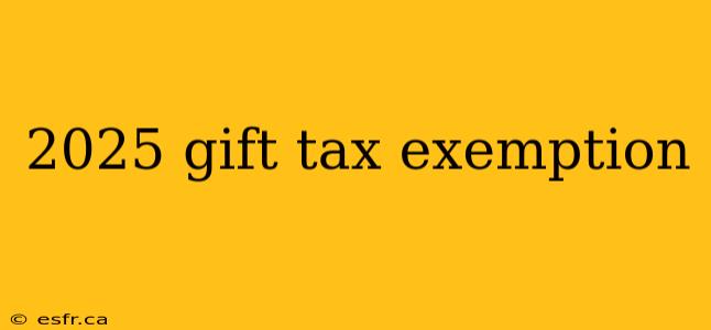 2025 gift tax exemption