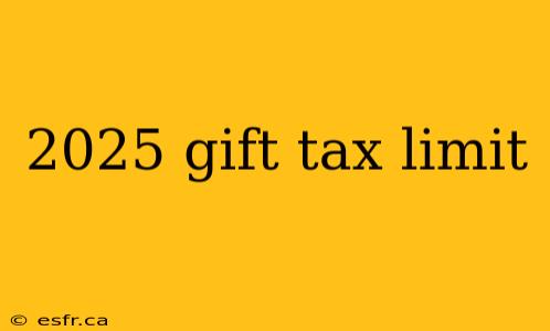 2025 gift tax limit