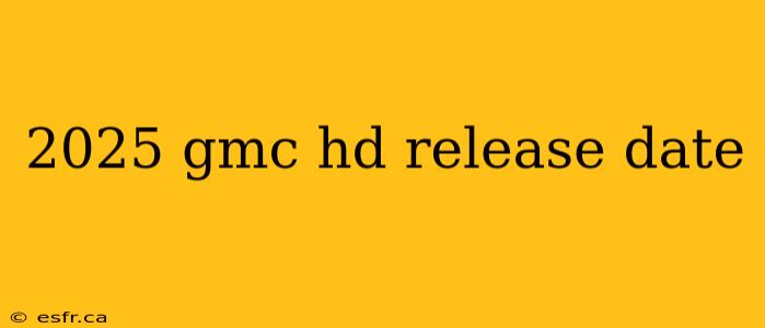 2025 gmc hd release date