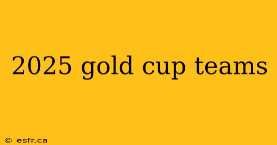 2025 gold cup teams