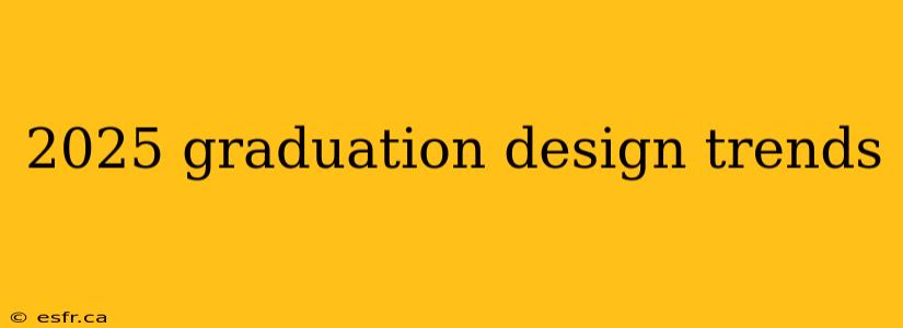 2025 graduation design trends