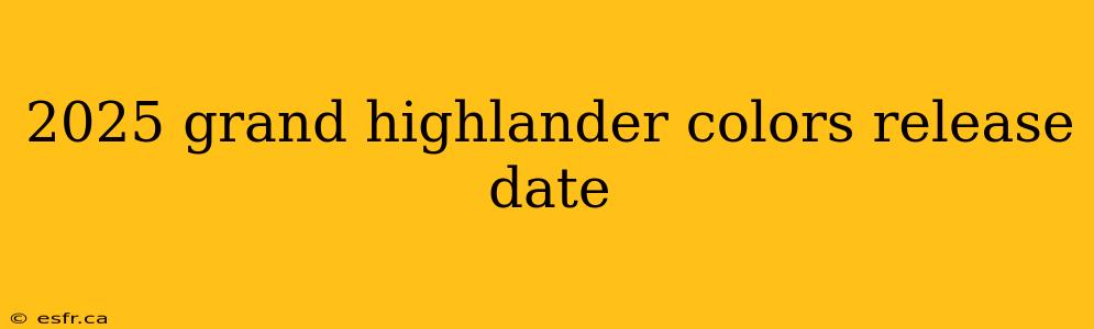 2025 grand highlander colors release date