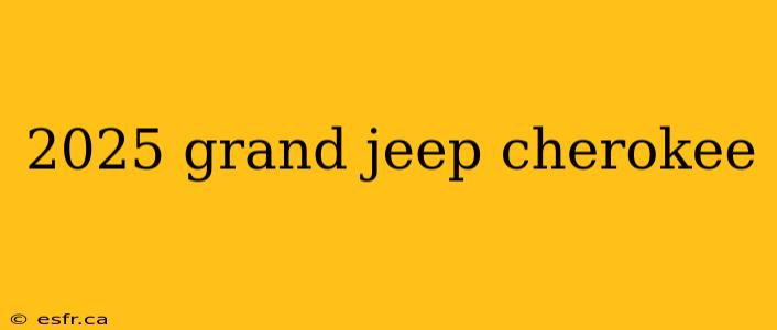 2025 grand jeep cherokee