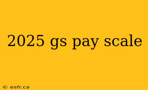 2025 gs pay scale