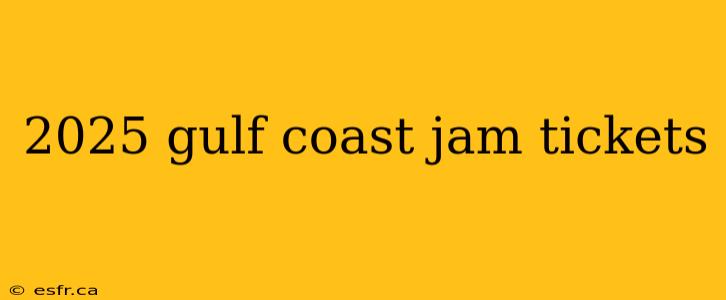 2025 gulf coast jam tickets