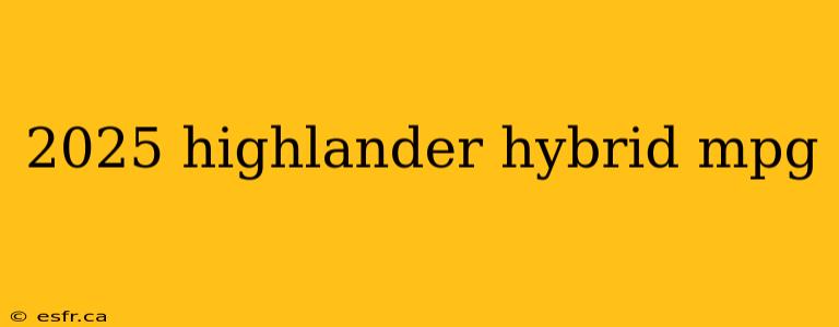 2025 highlander hybrid mpg