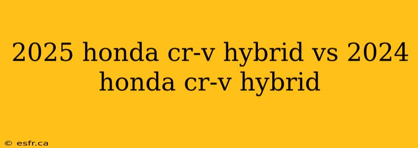 2025 honda cr-v hybrid vs 2024 honda cr-v hybrid