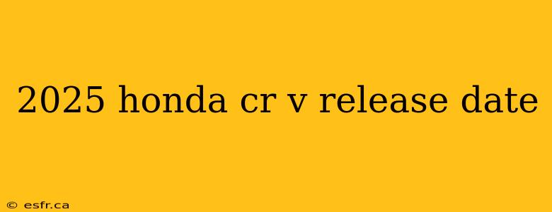 2025 honda cr v release date