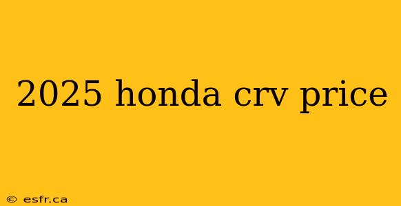 2025 honda crv price