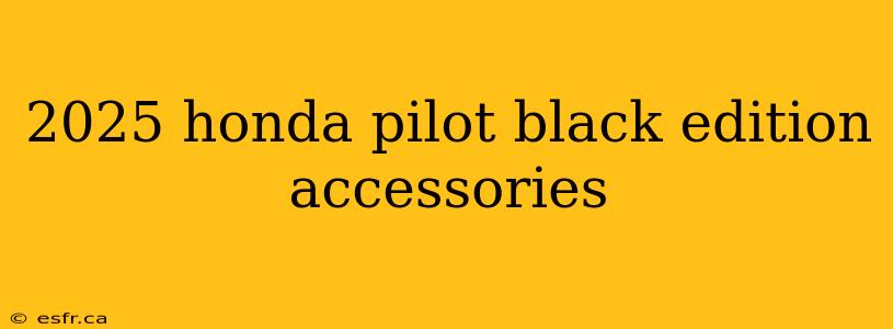 2025 honda pilot black edition accessories