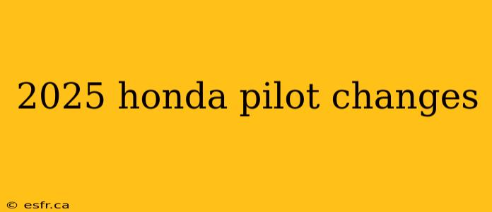 2025 honda pilot changes