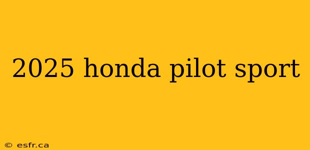 2025 honda pilot sport