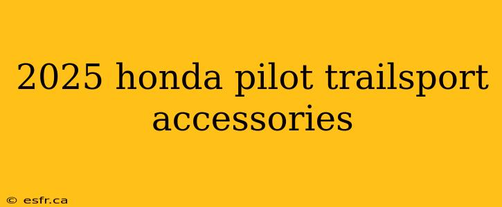 2025 honda pilot trailsport accessories