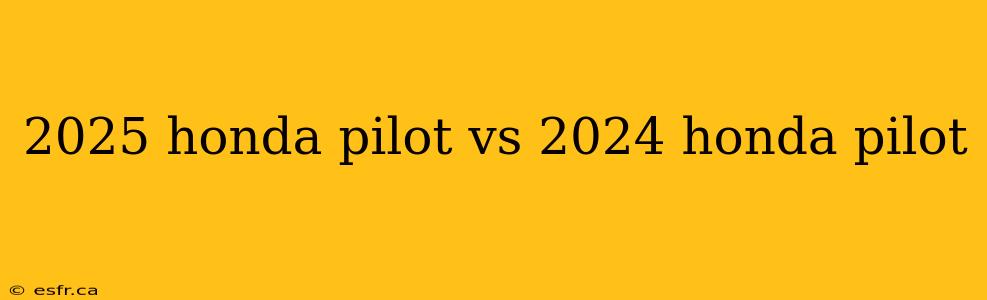 2025 honda pilot vs 2024 honda pilot