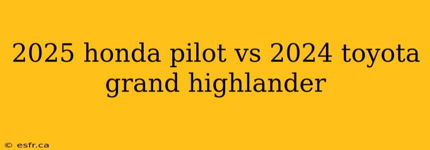 2025 honda pilot vs 2024 toyota grand highlander