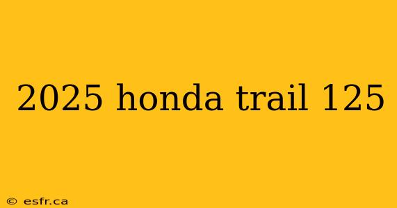 2025 honda trail 125