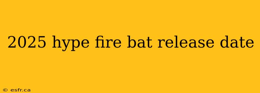 2025 hype fire bat release date