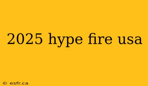 2025 hype fire usa