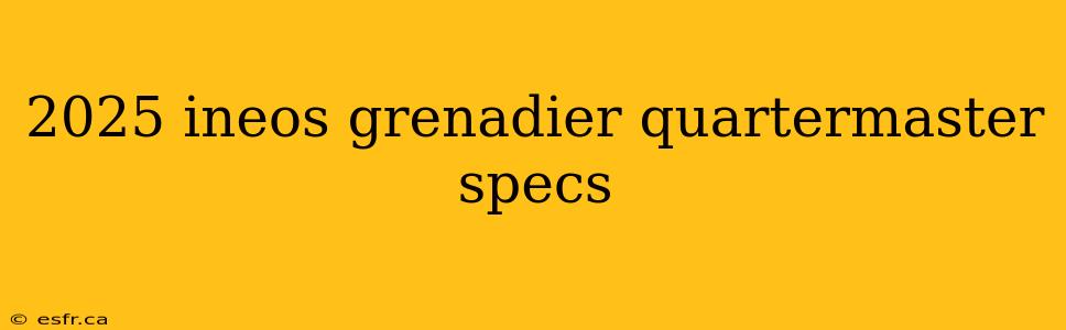 2025 ineos grenadier quartermaster specs