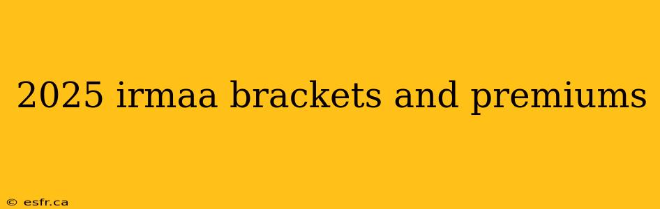 2025 irmaa brackets and premiums