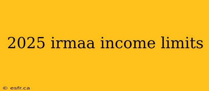 2025 irmaa income limits