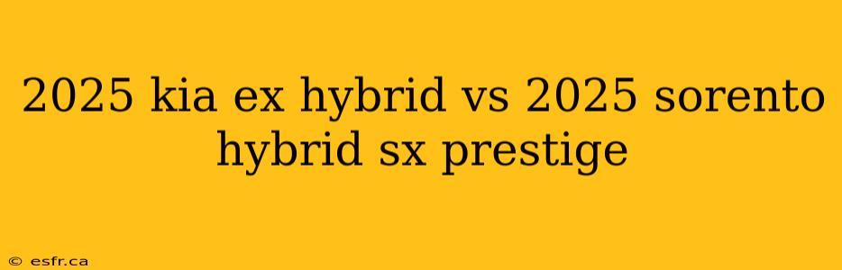 2025 kia ex hybrid vs 2025 sorento hybrid sx prestige