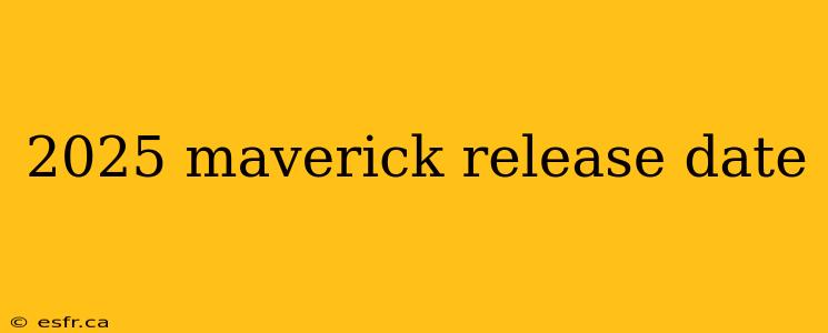 2025 maverick release date