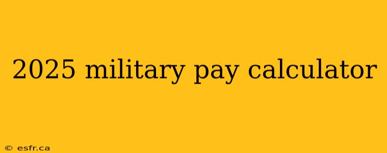 2025 military pay calculator