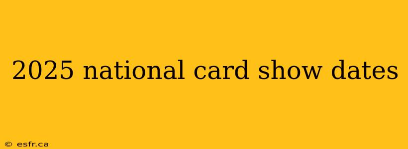 2025 national card show dates