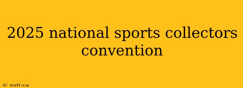 2025 national sports collectors convention